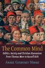 The Common Mind: Politics, Society and Christian Humanism from Thomas More to Russell Kirk By Andre Gushurst-Moore Cover Image