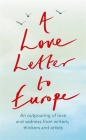 A Love Letter to Europe: An outpouring of sadness and hope – Mary Beard, Shami Chakrabati, Sebastian Faulks, Neil Gaiman, Ruth Jones, J.K. Rowling, Sandi Toksvig and others By J.K. Rowling, William Dalrymple, Margaret Drabble, Simon Callow, Tracey Emin, Holly Johnson, Pete Townshend, Melvyn Bragg, Will Hutton, Philip Ardagh, Mary Beard, Brian Catling, Shami Chakrabarti, Peter J. Conradi, Lindsey Davis Cover Image