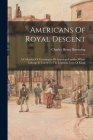 Americans Of Royal Descent: A Collection Of Genealogies Of American Families Whose Lineage Is Traced To The Legimate Issue Of Kings By Charles Henry Browning Cover Image