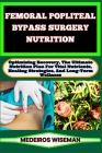 Femoral Popliteal Bypass Surgery Nutrition: Optimizing Recovery, The Ultimate Nutrition Plan For Vital Nutrients, Healing Strategies, And Long-Term We Cover Image