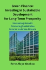 Green Finance: Investing in Sustainable Development for Long-Term Prosperity: Harvesting Growth: Promoting Sustainable Futures via Gr Cover Image