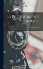 La Photographie Animée By Eugène Trutat Cover Image