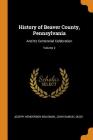 History of Beaver County, Pennsylvania: And Its Centennial Celebration; Volume 2 By Joseph Henderson Bausman, John Samuel Duss Cover Image