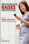 Relevance Raises Response: How to Engage and Acquire with Mobile Marketing By Bob Bentz Cover Image