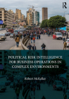 Political Risk Intelligence for Business Operations in Complex Environments By Robert McKellar Cover Image