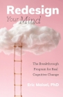 Redesign Your Mind: The Breakthrough Program for Real Cognitive Change (Counseling & Psychology, Control Your Mind) By Eric Maisel, Lee Jampolsky (Foreword by) Cover Image