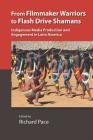 From Filmmaker Warriors to Flash Drive Shamans: Indigenous Media Production and Engagement in Latin America (Vanderbilt Center for Latin American Studies) Cover Image