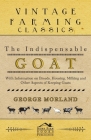 The Indispensable Goat - With Information on Breeds, Housing, Milking and Other Aspects of Keeping Goats By George Morland Cover Image