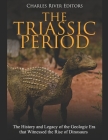 The Triassic Period: The History and Legacy of the Geologic Era that Witnessed the Rise of Dinosaurs Cover Image