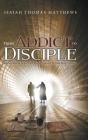 From Addict to Disciple: Recovery Is A Life of Daily Grace in the Holy Spirit By Isaiah Thomas Matthews Cover Image