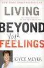 Living Beyond Your Feelings: Controlling Emotions So They Don't Control You By Joyce Meyer Cover Image