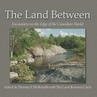 The Land Between: Encounters on the Edge of the Canadian Shield By Thomas F. McIlwraith (Editor) Cover Image