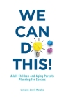 We Can Do This!: Adult Children and Aging Parents Planning for Success By Lorraine (Lorrie) Morales, Jen Violi (Editor), Friesenpress (Editor) Cover Image