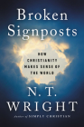 Broken Signposts: How Christianity Makes Sense of the World By N. T. Wright Cover Image