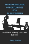 Entrepreneurial Opportunities for Black Women: A Guide to Starting Your Own Business Cover Image