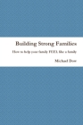 Building Strong Families: How to help your family FEEL like a family By Michael Dow Cover Image