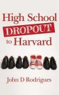High School Dropout to Harvard: My Life with Dyslexia By John D. Rodrigues Cover Image