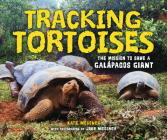 Tracking Tortoises: The Mission to Save a Galápagos Giant By Kate Messner, Jake Messner (Photographer) Cover Image