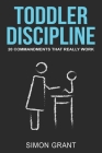 Toddler Discipline: 20 Commandments That Really Work By Simon Grant Cover Image