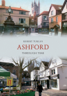Ashford Through Time By Robert Turcan Cover Image