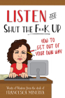 Listen and Shut the F**K Up!: How to Get Out of Your Own Way By Francesca Minerva Cover Image