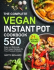 The Complete Vegan Instant Pot Cookbook: 550 Easy and Delicious Plant-based Recipes for Your Pressure Cooker (21-Day Meal Plan Included) By Nartte Benjamin Benjamin Cover Image