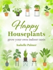 Happy Houseplants: Grow your own indoor oasis By Isabelle Palmer Cover Image