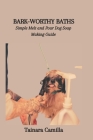 Bark-Worthy Baths: Simple Melt and Pour Dog Soap Making Guide Cover Image