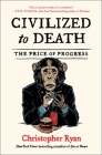 Civilized to Death: The Price of Progress By Christopher Ryan Cover Image
