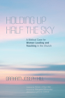 Holding Up Half the Sky: A Biblical Case for Women Leading and Teaching in the Church Cover Image