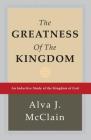The Greatness of the Kingdom: An Inductive Study of the Kingdom of God By Alva J. McClain Cover Image
