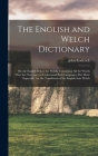 The English and Welch Dictionary: Or, the English Before the Welch. Containing All the Words That Are Necessary to Understand Both Languages; But More By John Roderick Cover Image