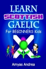 Learn Scottish Gaelic for Beginners Kids: A Unique Scottish Gaelic Children's Book To Learn Scottish Gaelic Language For Beginners (A Special First Sc By Amyas Andrea Cover Image