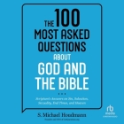 The 100 Most Asked Questions about God and the Bible: Scripture's Answers on Sin, Salvation, Sexuality, End Times, and Heaven Cover Image