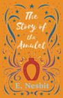The Story of the Amulet By E. Nesbit, H. R. Millar (Illustrator) Cover Image