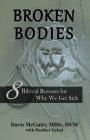 Broken Bodies: 8 Biblical Reasons for Why We Get Sick By Davis McGuirt, Heather Geisel Cover Image