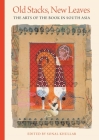 Old Stacks, New Leaves: The Arts of the Book in South Asia By Sonal Khullar (Editor) Cover Image