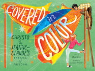 Covered in Color: Christo and Jeanne-Claude's Fabrics of Freedom By Elisa Boxer, Susanna Chapman (Illustrator) Cover Image