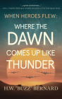 When Heroes Flew: Where the Dawn Comes Up Like Thunder By H. W. Buzz Bernard Cover Image