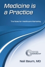 Medicine is a Practice: The Rules for Healthcare Marketing Cover Image