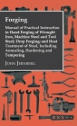 Forging - Manual of Practical Instruction in Hand Forging of Wrought Iron, Machine Steel and Tool Steel; Drop Forging; and Heat Treatment of Steel, In By John Jernberg Cover Image