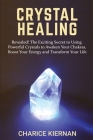 Crystal Healing: Revealed! The Exciting Secret to Using Powerful Crystals to Awaken Your Chakras, Boost Your Energy and Transform Your By Charice Kiernan Cover Image