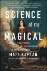 Science of the Magical: From the Holy Grail to Love Potions to Superpowers Cover Image