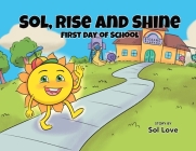 Sol, Rise and Shine: First Day of School By Sol Love, Endar Novianto (Illustrator) Cover Image