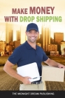 Make Money with Dropshipping: How to Make Money with Dropshipping By The Midnight Dream Publishing Cover Image
