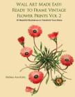 Wall Art Made Easy: Ready to Frame Vintage Flower Prints Vol 2: 30 Beautiful Illustrations to Transform Your Home (Flowers #2) By Barbara Ann Kirby Cover Image