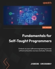 Fundamentals for Self-Taught Programmers: Embark on your software engineering journey without exhaustive courses and bulky tutorials Cover Image