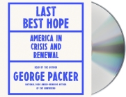 Last Best Hope: America in Crisis and Renewal By George Packer, George Packer (Read by) Cover Image