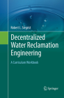 Decentralized Water Reclamation Engineering: A Curriculum Workbook By Robert L. Siegrist Cover Image