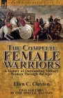 The Complete Female Warriors: a History of Outstanding Military Women Through the Ages Cover Image